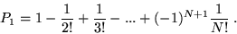 \begin{displaymath}P_1 = 1 - \frac{1}{2!} + \frac{1}{3!} - ...+(-1)^{N+1}\frac{1}{N!} \;.\end{displaymath}