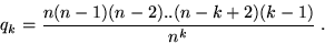 \begin{displaymath}q_k = \frac{n(n-1)(n-2)..(n-k+2)(k-1)}{n^k} \;.\end{displaymath}