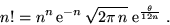 \begin{displaymath}n! = n^n\,{\rm e}^{-n}\,\sqrt{2\pi\,n}\;{\rm e}^{\frac{\theta}{12n}}\;.\end{displaymath}