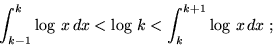 \begin{displaymath}\int_{k-1}^k \log \,x \, dx < \log \,k < \int_k^{k+1} \log \,x \, dx \;;\end{displaymath}