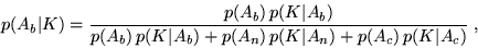 \begin{displaymath}p(A_b\vert K) =
\frac{p(A_b)\,p(K\vert A_b)}{p(A_b)\,p(K\vert A_b)+p(A_n)\,p(K\vert A_n)+p(A_c)\,p(K\vert A_c)}\;,\end{displaymath}
