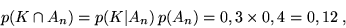 \begin{displaymath}p(K \cap A_n) = p(K\vert A_n)\,p(A_n) = 0,3 \times 0,4 = 0,12 \;,\end{displaymath}