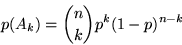 \begin{displaymath}p(A_k) = {n\choose k}
p^k (1-p)^{n-k}\end{displaymath}