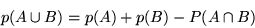 \begin{displaymath}p(A \cup B) = p(A) + p(B) - P(A \cap B)\end{displaymath}