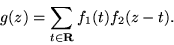 \begin{displaymath}g(z) = \sum_{t \in {\bf R}} f_1(t)f_2(z-t).\end{displaymath}