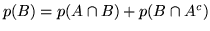 $p(B) = p(A \cap B)
+ p(B \cap A^c)$