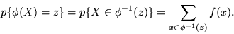 \begin{displaymath}\hspace{1cm} p\{\phi (X) = z \} = p\{X \in \phi^{-1}(z) \} = \sum_{x \in
\phi^{-1}(z)} f(x).\end{displaymath}