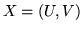 $X = (U,V)$