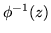 $\phi^{-1}(z)$