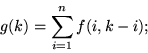 \begin{displaymath}g(k) = \sum_{i=1}^{n} f(i,k-i);\end{displaymath}