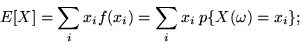 \begin{displaymath}E[X] = \sum_i x_i f(x_i) = \sum_i x_i\; p\{X(\omega)=x_i\};\end{displaymath}