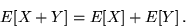 \begin{displaymath}E[X+Y] = E[X] + E[Y]\,.\end{displaymath}