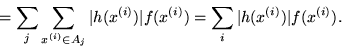 \begin{displaymath}= \sum_j \sum_{x^{(i)}\in A_j}\vert h(x^{(i)})\vert f(x^{(i)}) =
\sum_i \vert h(x^{(i)})\vert f(x^{(i)}).\end{displaymath}