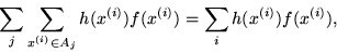 \begin{displaymath}\sum_j \sum_{x^{(i)}\in A_j}h(x^{(i)})f(x^{(i)}) =
\sum_i h(x^{(i)})f(x^{(i)}),\end{displaymath}