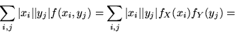 \begin{displaymath}\sum_{i,j}\vert x_i\vert\vert y_j\vert f(x_i,y_j) = \sum_{i,j}\vert x_i\vert\vert y_j\vert f_X(x_i)f_Y(y_j) =\end{displaymath}