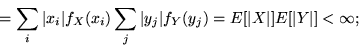 \begin{displaymath}= \sum_i \vert x_i\vert f_X(x_i) \sum_j \vert y_j\vert f_Y(y_j) = E[\vert X\vert]E[\vert Y\vert] < \infty ;\end{displaymath}