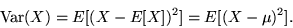 \begin{displaymath}{\rm Var}(X) = E[(X-E[X])^2] = E[(X-\mu)^2].\end{displaymath}