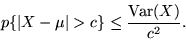 \begin{displaymath}p\{\vert X - \mu\vert > c\} \leq \frac{{\rm Var}(X)}{c^2}.\end{displaymath}
