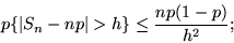 \begin{displaymath}p\{\vert S_n - np\vert > h \} \leq \frac{n p(1-p)}{h^2};\end{displaymath}