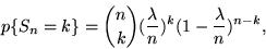 \begin{displaymath}p\{S_n = k\} = {n\choose k}(\frac{\lambda}{n})^k
(1 - \frac{\lambda}{n})^{n-k},\end{displaymath}