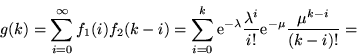 \begin{displaymath}g(k) = \sum_{i=0}^\infty f_1(i)f_2(k-i) =
\sum_{i=0}^k {\rm ...
...}\frac{\lambda^i}{i!}
{\rm e}^{-\mu}\frac{\mu^{k-i}}{(k-i)!} =\end{displaymath}