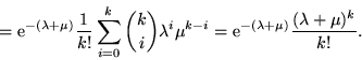 \begin{displaymath}= {\rm e}^{-(\lambda + \mu)}\frac{1}{k!}
\sum_{i=0}^k {k\cho...
...k-i} =
{\rm e}^{-(\lambda + \mu)}\frac{(\lambda + \mu)^k}{k!}.\end{displaymath}