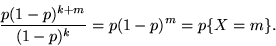\begin{displaymath}\frac{p(1-p)^{k+m}}{(1-p)^k} = p(1-p)^m = p\{X = m\}.\end{displaymath}