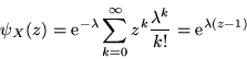 \begin{displaymath}\psi_X(z) = {\rm e}^{-\lambda} \sum_{k=0}^\infty z^k \frac{\lambda^k}{k!} =
{\rm e}^{\lambda (z-1)}\end{displaymath}