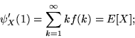 \begin{displaymath}\psi_X'(1) = \sum_{k=1}^\infty kf(k) = E[X];\end{displaymath}