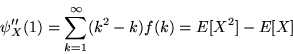 \begin{displaymath}\psi_X''(1) = \sum_{k=1}^\infty (k^2-k)f(k) = E[X^2]-E[X]\end{displaymath}