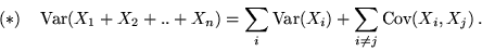 \begin{displaymath}(*) \hspace{.4cm} {\rm Var} (X_1 + X_2 +..+ X_n) = \sum_i {\rm Var}(X_i) + \sum_{i
\neq j} {\rm Cov}(X_i, X_j)\,.\end{displaymath}