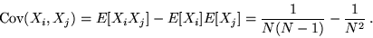 \begin{displaymath}{\rm Cov}(X_i, X_j) = E[X_i X_j] - E[X_i] E[X_j] = \frac{1}{N (N-1)} -
\frac{1}{N^2}\,. \end{displaymath}