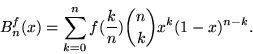 \begin{displaymath}B_n^f(x) = \sum_{k=0}^n f(\frac{k}{n}) {n\choose k} x^k (1-x)^{n-k}.\end{displaymath}