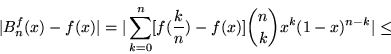 \begin{displaymath}\vert B_n^f(x) - f(x)\vert = \vert\sum_{k=0}^n [f(\frac{k}{n})-f(x)] {n\choose k} x^k
(1-x)^{n-k}\vert \leq \end{displaymath}