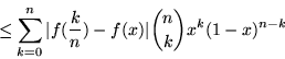 \begin{displaymath}\leq \sum_{k=0}^n \vert f(\frac{k}{n})-f(x)\vert {n\choose k} x^k
(1-x)^{n-k}\end{displaymath}