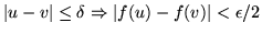 $\vert u-v\vert \leq \delta \Rightarrow \vert f(u)-f(v)\vert < \epsilon/2$