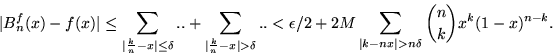 \begin{displaymath}\vert B_n^f(x) - f(x)\vert \leq \sum_{\vert\frac{k}{n}-x\vert...
...2M\sum_{\vert k-nx\vert> n \delta}{n\choose k} x^k (1-x)^{n-k}.\end{displaymath}