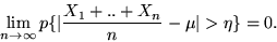 \begin{displaymath}\lim_{n \rightarrow \infty} p \{\vert\frac{X_1+..+X_n}{n} - \mu\vert >
\eta \} = 0.\end{displaymath}