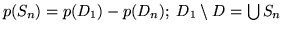 $p(S_n) = p(D_1) -
p(D_n); \;D_1 \setminus D = \bigcup S_n$