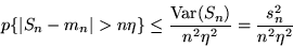 \begin{displaymath}p \{\vert S_n - m_n\vert > n \eta \} \leq \frac{{\rm Var}(S_n)}{n^2 \eta^2 } =
\frac{s_n^2}{n^2 \eta^2}\end{displaymath}