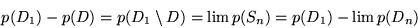 \begin{displaymath}p(D_1) - p(D) = p(D_1 \setminus D) = \lim p(S_n)
= p(D_1) - \lim p(D_n)\end{displaymath}