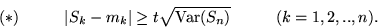 \begin{displaymath}(*) \hspace{1cm} \vert S_k - m_k\vert \geq t \sqrt{{\rm Var}(S_n)} \hspace{1cm} (k =
1,2,..,n).\end{displaymath}