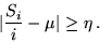 \begin{displaymath}\vert\frac{S_i}{i} - \mu\vert \geq \eta \,.\end{displaymath}