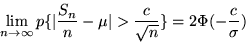 \begin{displaymath}\lim_{n \rightarrow \infty} p \{\vert\frac{S_n}{n} - \mu\vert > \frac{c}{\sqrt{n}} \} = 2
\Phi(-\frac{c}{\sigma})\end{displaymath}