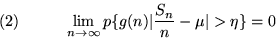 \begin{displaymath}(2) \hspace{1cm} \lim_{n \rightarrow \infty} p \{ g(n)\vert\frac{S_n}{n} - \mu\vert > \eta
\} = 0\end{displaymath}