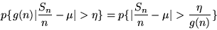 \begin{displaymath}p \{ g(n)\vert\frac{S_n}{n} - \mu\vert > \eta \} = p \{\vert\frac{S_n}{n} - \mu\vert > \frac{\eta}
{g(n)} \} \end{displaymath}
