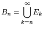 $B_n = {\displaystyle \bigcup
_{k=n}^\infty} E_k $