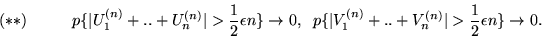 \begin{displaymath}(**) \hspace{1cm} p \{\vert U_1^{(n)}+..+U_n^{(n)}\vert > \fr...
...n)}+..+V_n^{(n)}\vert > \frac{1}{2}\epsilon n \} \rightarrow 0.\end{displaymath}