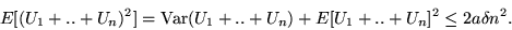 \begin{displaymath}E[(U_1+..+U_n)^2] = {\rm Var}(U_1+..+U_n) + E[U_1+..+U_n]^2
\leq 2a \delta n^2 .\end{displaymath}