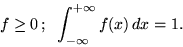 \begin{displaymath}f \geq 0\, ; \;\; \int_{-\infty}^{+\infty}f(x)\,dx = 1 .\end{displaymath}